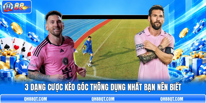 3 dạng cược kèo góc thông dụng nhất bạn nên biết