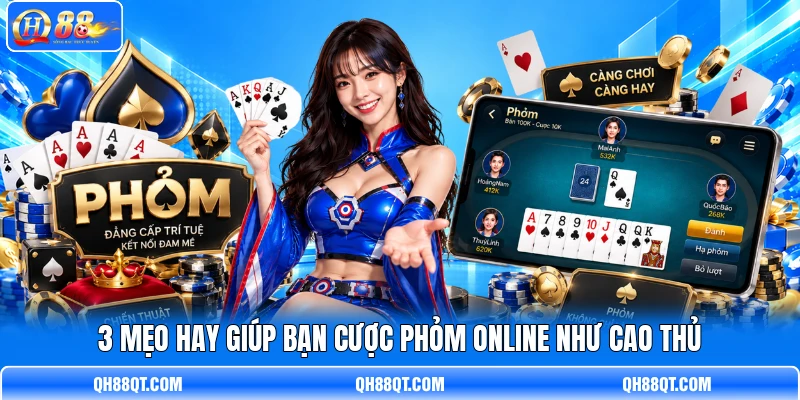 3 mẹo hay giúp bạn cược Phỏm online như cao thủ 3 mẹo hay giúp bạn cược Phỏm online như cao thủ