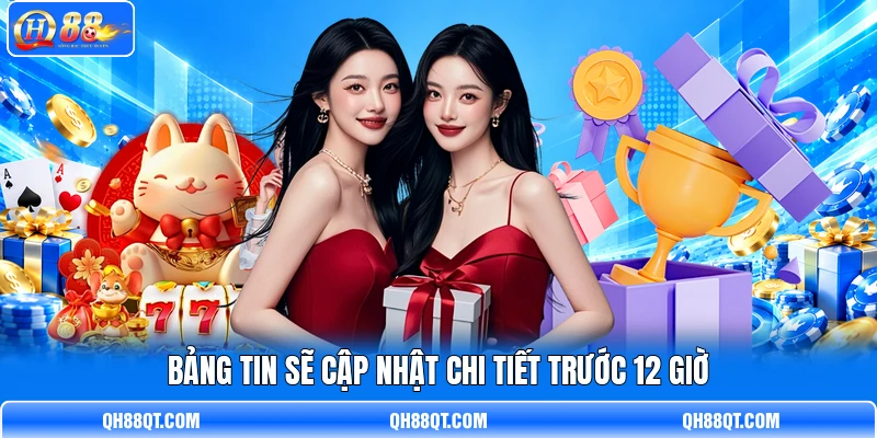 Bảng tin sẽ cập nhật chi tiết trước 12 giờ