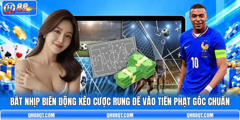Bắt nhịp biến động kèo cược rung để vào tiền phạt góc chuẩn