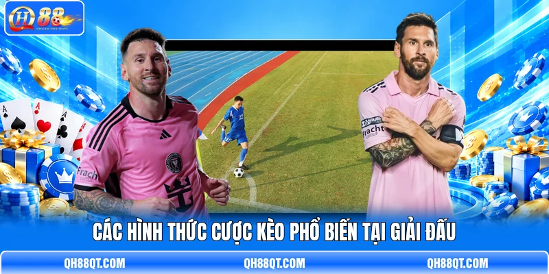 Các hình thức cược kèo phổ biến tại giải đấu Các hình thức cược kèo phổ biến tại giải đấu