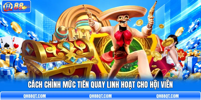 Cách chỉnh mức tiền quay linh hoạt cho hội viên
