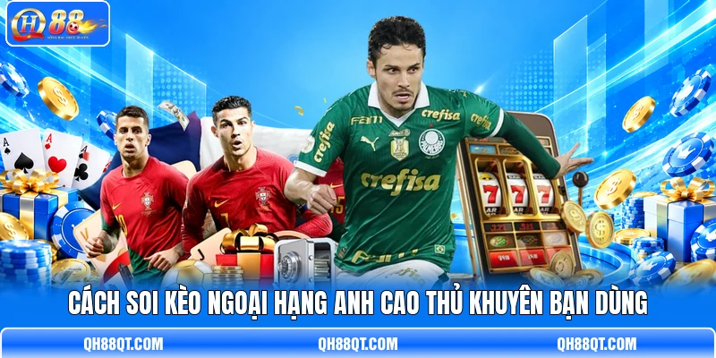 Cách soi kèo Ngoại Hạng Anh cao thủ khuyên bạn dùng Cách soi kèo Ngoại Hạng Anh cao thủ khuyên bạn dùng