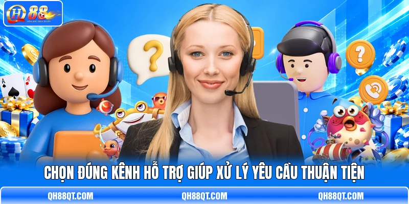 Chọn đúng kênh hỗ trợ giúp xử lý yêu cầu thuận tiện