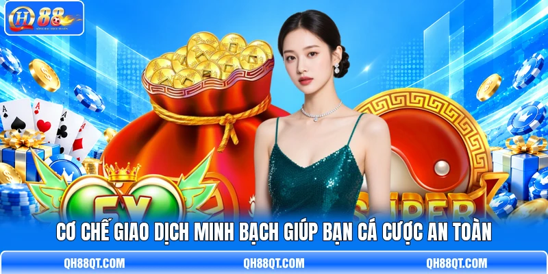 Cơ chế giao dịch minh bạch giúp bạn cá cược an toàn