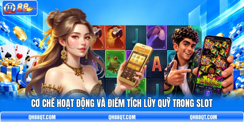 Cơ chế hoạt động và điểm tích lũy quỹ trong slot