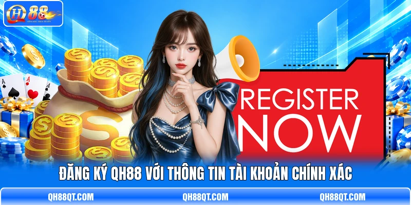 Đăng ký QH88 với thông tin tài khoản chính xác Đăng ký QH88 với thông tin tài khoản chính xác