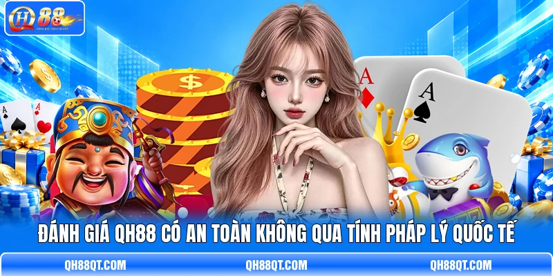 Đánh giá QH88 có an toàn không qua tính pháp lý quốc tế Đánh giá QH88 có an toàn không qua tính pháp lý quốc tế