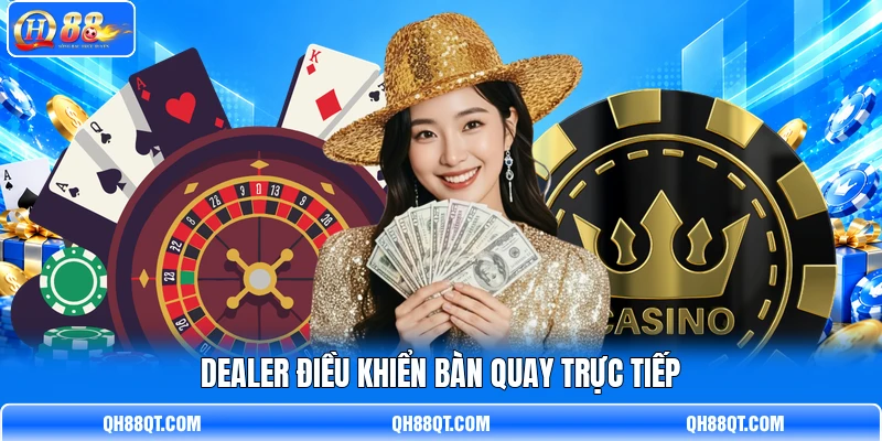 Dealer điều khiển bàn quay trực tiếp
