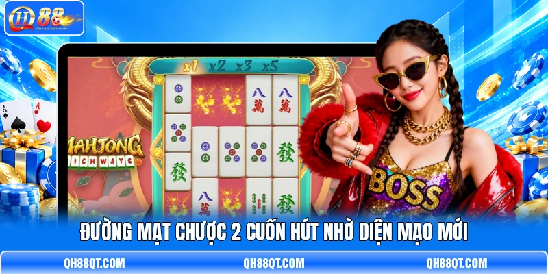 Đường Mạt Chược 2 cuốn hút nhờ diện mạo mới