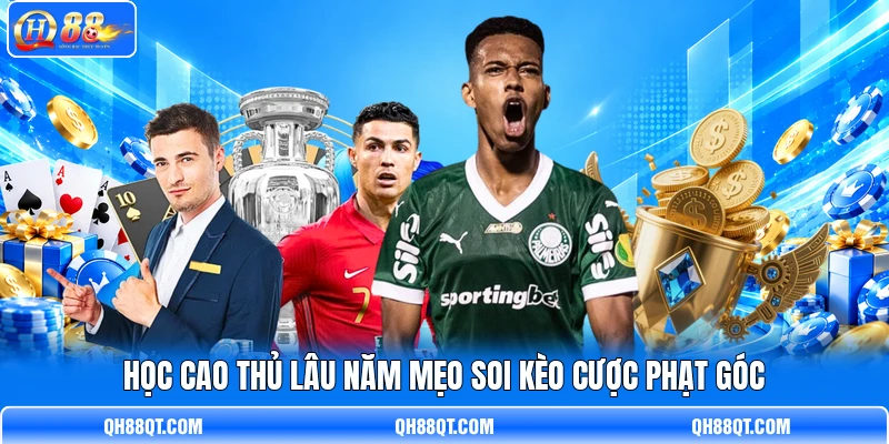 Học cao thủ lâu năm mẹo soi kèo cược phạt góc