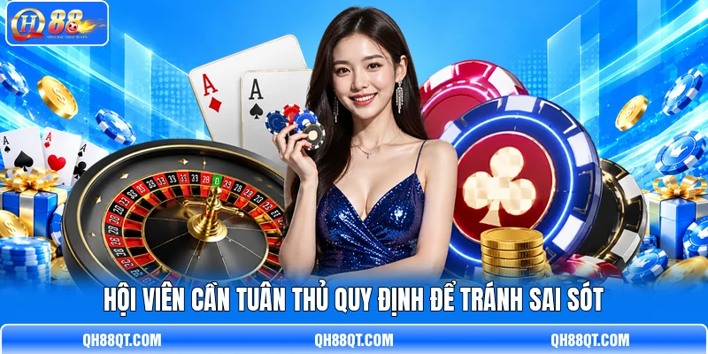 Hội viên cần tuân thủ quy định để tránh sai sót
