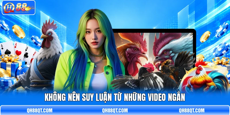 Không nên suy luận từ những video ngắn Không nên suy luận từ những video ngắn