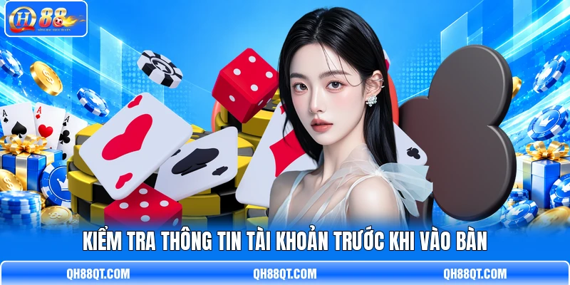 Kiểm tra thông tin tài khoản trước khi vào bàn Kiểm tra thông tin tài khoản trước khi vào bàn