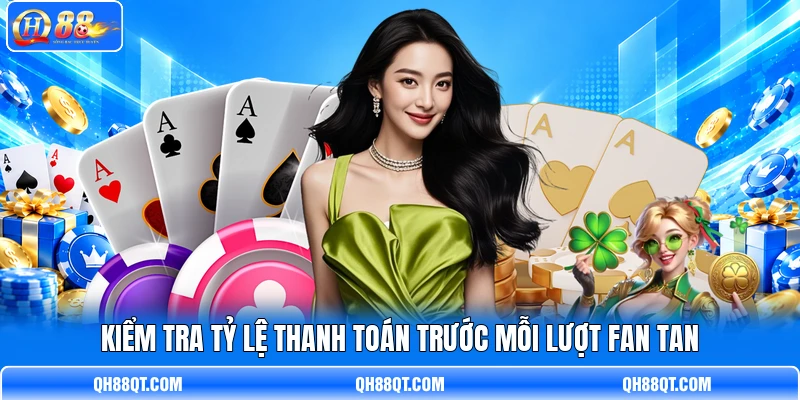 Kiểm tra tỷ lệ thanh toán trước mỗi lượt Fan Tan