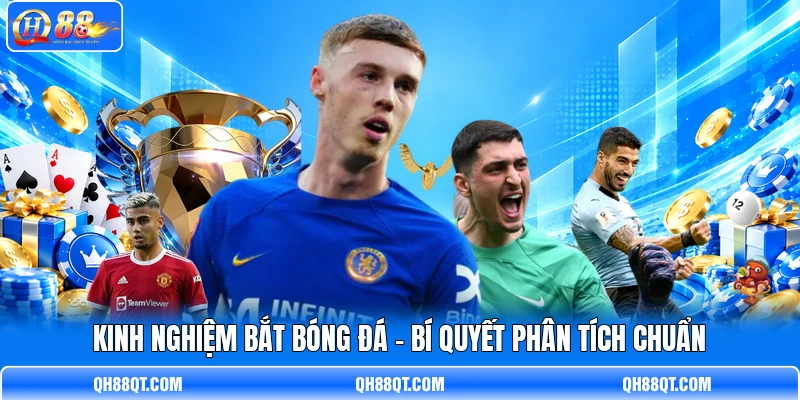 Kinh Nghiệm Bắt Bóng Đá - Bí Quyết Phân Tích Chuẩn