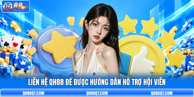 Liên hệ QH88 để được hướng dẫn hỗ trợ hội viên