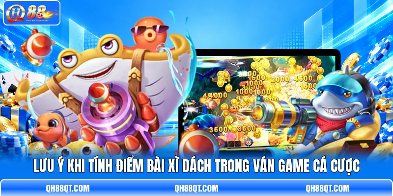 Lưu ý khi tính điểm bài Xì Dách trong ván game cá cược