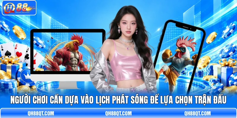 Người chơi cần dựa vào lịch phát sóng để lựa chọn trận đấu Người chơi cần dựa vào lịch phát sóng để lựa chọn trận đấu