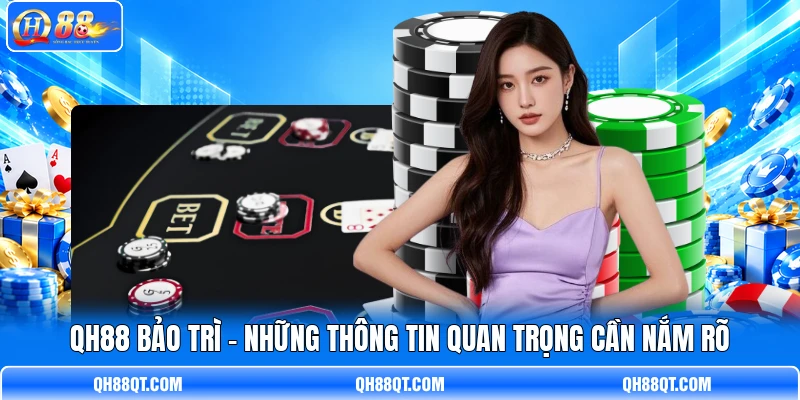 QH88 Bảo Trì - Những Thông Tin Quan Trọng Cần Nắm Rõ