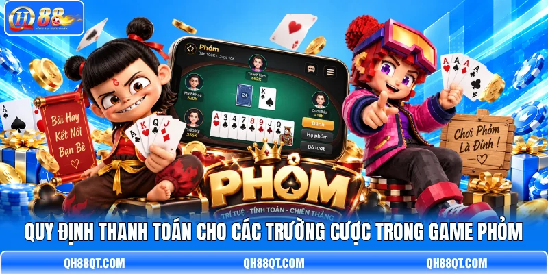 Quy định thanh toán cho các trường cược trong game Phỏm Quy định thanh toán cho các trường cược trong game Phỏm