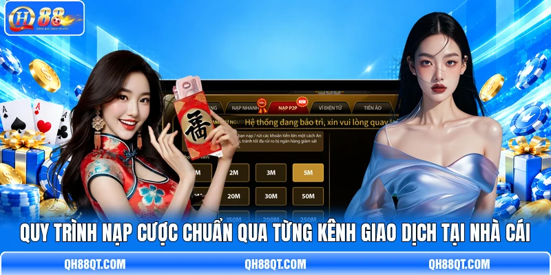Quy trình nạp cược chuẩn qua từng kênh giao dịch tại nhà cái