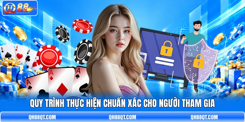 Quy trình thực hiện chuẩn xác cho người tham gia
