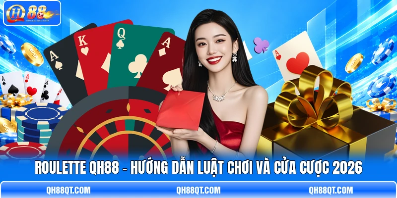 Roulette QH88 - Hướng Dẫn Luật Chơi Và Cửa Cược 2026