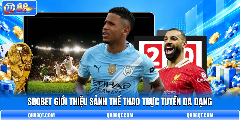 SBOBET giới thiệu sảnh thể thao trực tuyến đa dạng SBOBET giới thiệu sảnh thể thao trực tuyến đa dạng