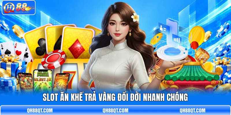 Slot Ăn Khế Trả Vàng đổi đời nhanh chóng