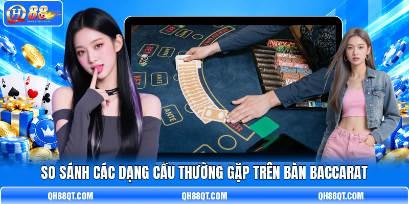 So sánh các dạng cầu thường gặp trên bàn Baccarat