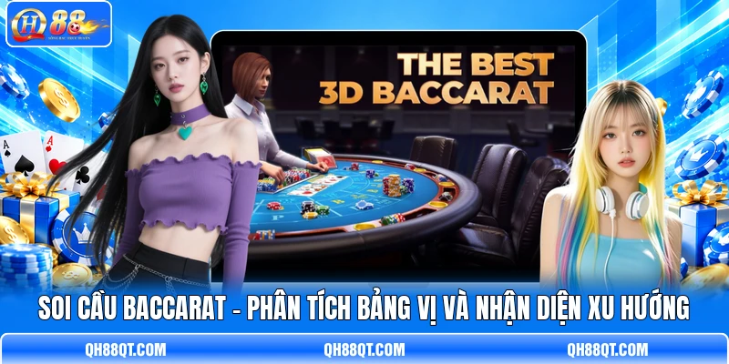 Soi Cầu Baccarat - Phân Tích Bảng Vị Và Nhận Diện Xu Hướng