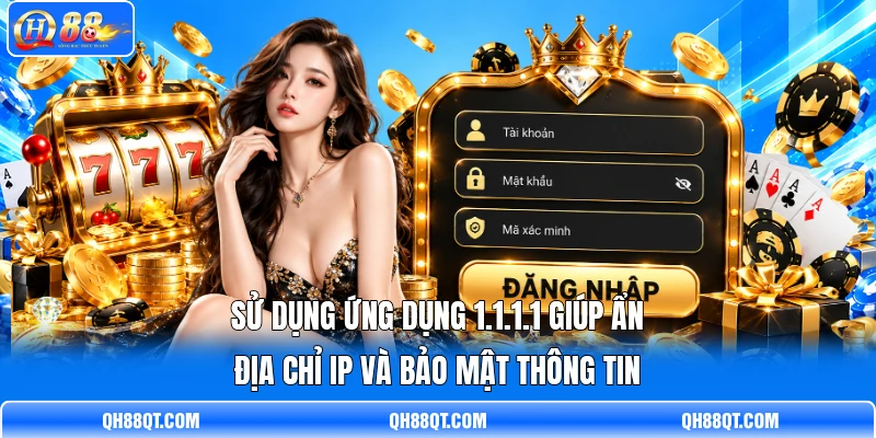 Sử dụng ứng dụng 1.1.1.1 giúp ẩn địa chỉ IP và bảo mật thông tin Sử dụng ứng dụng 1.1.1.1 giúp ẩn địa chỉ IP và bảo mật thông tin