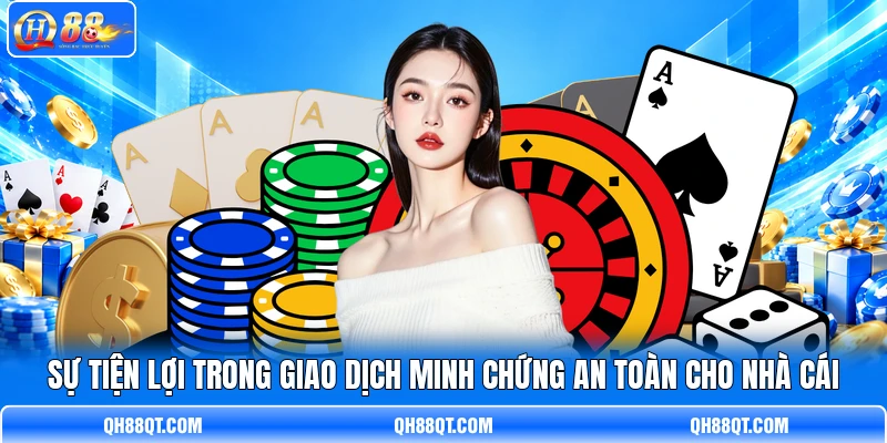 Sự tiện lợi trong giao dịch minh chứng an toàn cho nhà cái Sự tiện lợi trong giao dịch minh chứng an toàn cho nhà cái