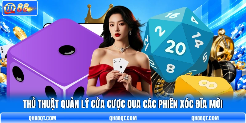 Thủ thuật quản lý cửa cược qua các phiên Xóc Đĩa mới Thủ thuật quản lý cửa cược qua các phiên Xóc Đĩa mới