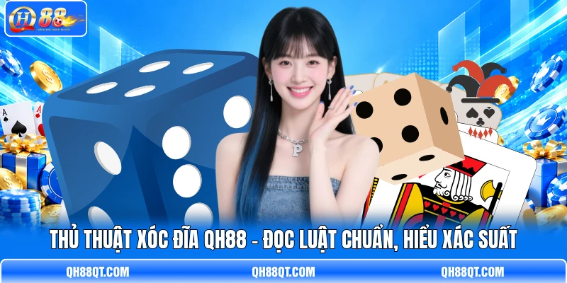 Thủ Thuật Xóc Đĩa QH88 - Đọc Luật Chuẩn, Hiểu Xác Suất