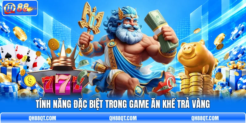 Tính năng đặc biệt trong game Ăn Khế Trả Vàng