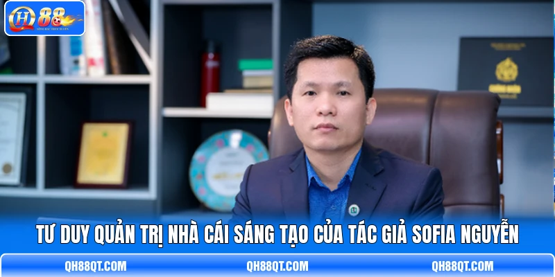 Tư duy quản trị nhà cái sáng tạo của tác giả Sofia Nguyễn Tư duy quản trị nhà cái sáng tạo của tác giả Sofia Nguyễn