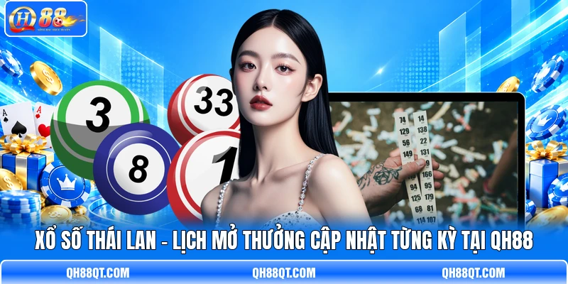 Xổ Số Thái Lan - Lịch Mở Thưởng Cập Nhật Từng Kỳ Tại QH88
