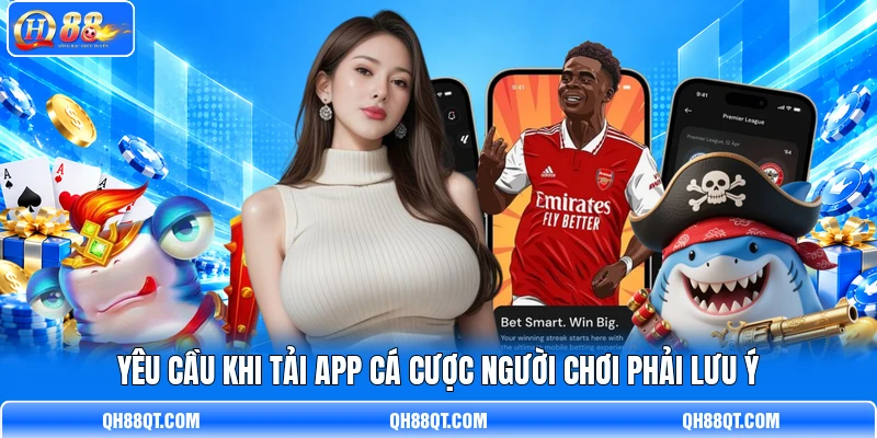 Yêu cầu khi tải app cá cược người chơi phải lưu ý